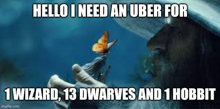 The Hobbit an Unexpected Uber | HELLO I NEED AN UBER FOR; 1 WIZARD, 13 DWARVES AND 1 HOBBIT | image tagged in lotr | made w/ Imgflip meme maker