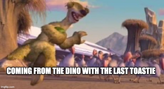 Sid running from Dodo's | COMING FROM THE DINO WITH THE LAST TOASTIE | image tagged in funny memes | made w/ Imgflip meme maker
