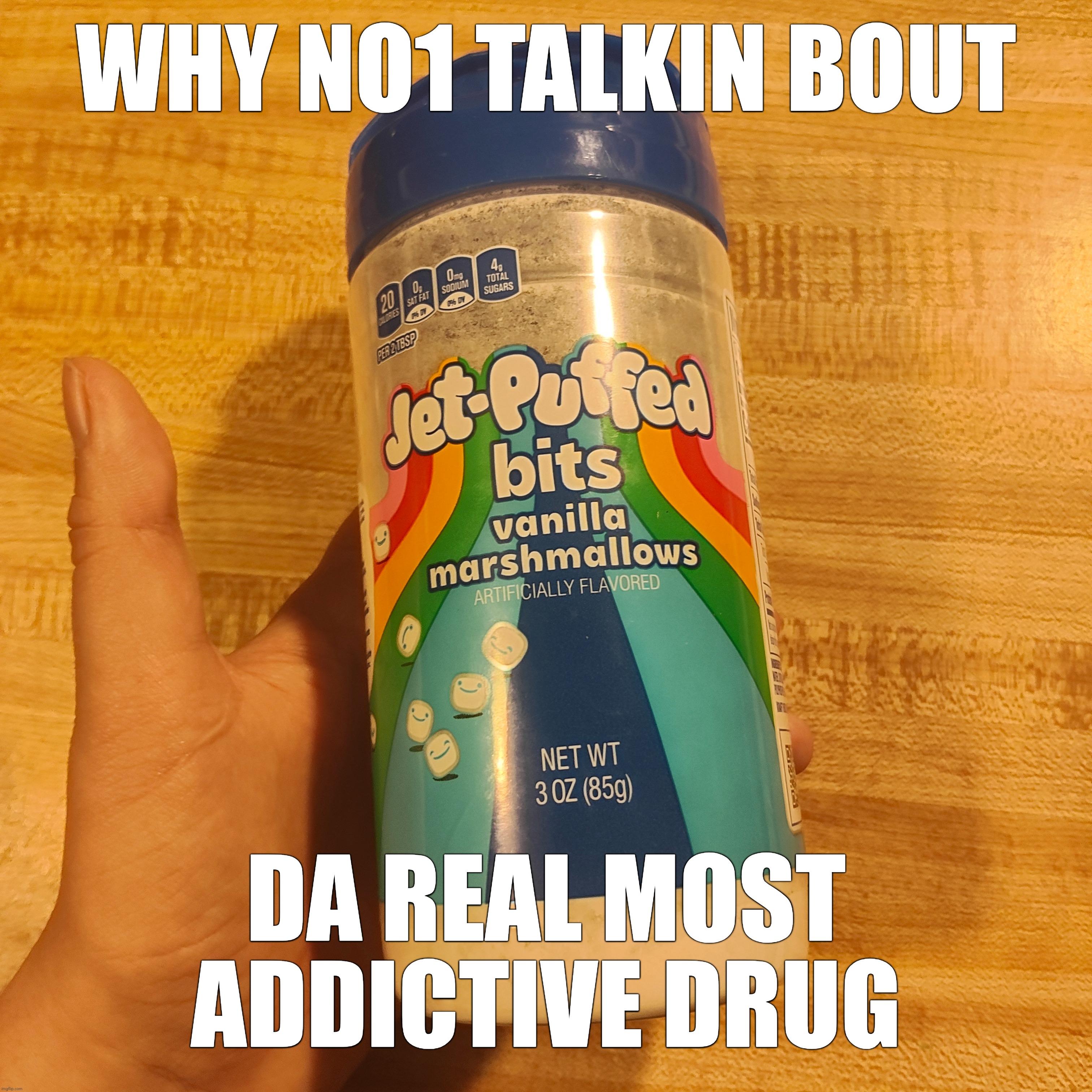 WHY NO1 TALKIN BOUT; DA REAL MOST ADDICTIVE DRUG | made w/ Imgflip meme maker