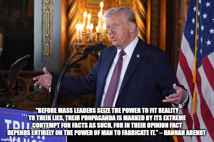 Judgement at Nuremberg Redux | “BEFORE MASS LEADERS SEIZE THE POWER TO FIT REALITY TO THEIR LIES, THEIR PROPAGANDA IS MARKED BY ITS EXTREME CONTEMPT FOR FACTS AS SUCH, FOR IN THEIR OPINION FACT DEPENDS ENTIRELY ON THE POWER OF MAN TO FABRICATE IT.” – HANNAH ARENDT | made w/ Imgflip meme maker