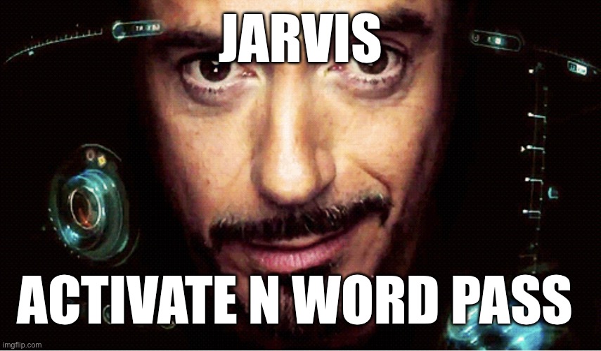 Jarvis | JARVIS; ACTIVATE N WORD PASS | image tagged in jarvis | made w/ Imgflip meme maker