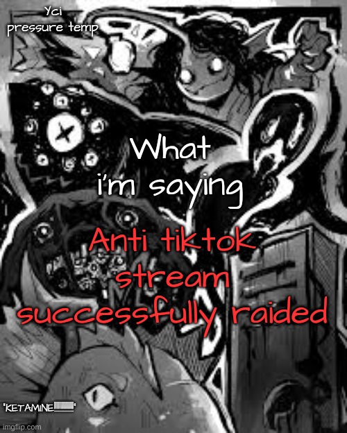 YCI's pressure temp | Anti tiktok stream successfully raided | image tagged in yci's pressure temp | made w/ Imgflip meme maker