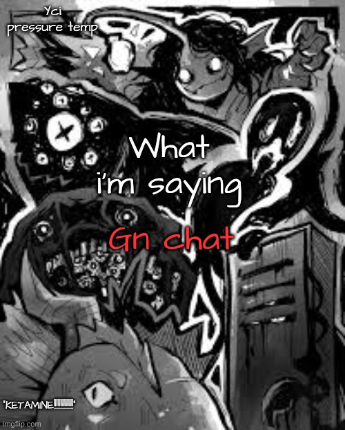 YCI's pressure temp | Gn chat | image tagged in yci's pressure temp | made w/ Imgflip meme maker