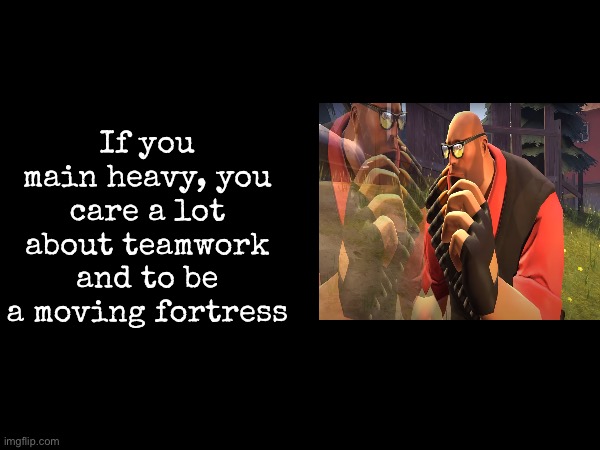 What each main says about you | If you main heavy, you care a lot about teamwork and to be a moving fortress | image tagged in msmg,tf2 | made w/ Imgflip meme maker