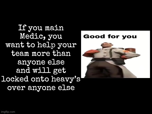 What each main says about you | If you main Medic, you want to help your team more than anyone else and will get locked onto heavy’s over anyone else | image tagged in msmg,tf2 | made w/ Imgflip meme maker