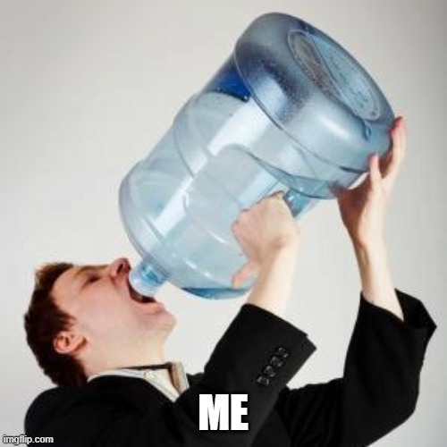 Chugging | ME | image tagged in chugging | made w/ Imgflip meme maker