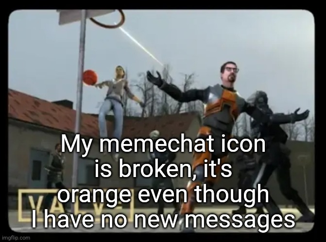 gordan freeman dunking | My memechat icon is broken, it's orange even though I have no new messages | image tagged in gordan freeman dunking | made w/ Imgflip meme maker