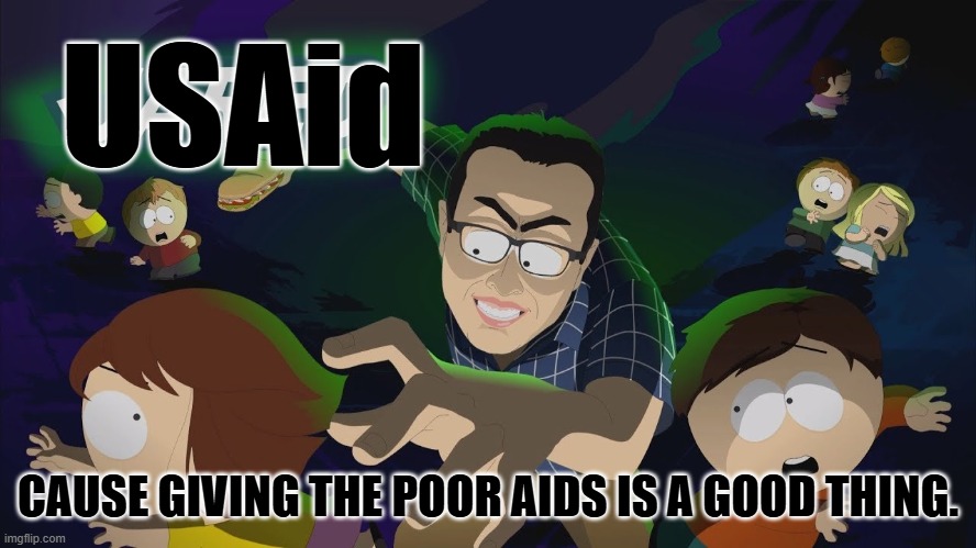 Jared south park boss fight | USAid CAUSE GIVING THE POOR AIDS IS A GOOD THING. | image tagged in jared south park boss fight | made w/ Imgflip meme maker