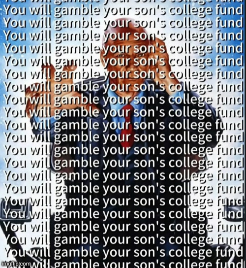 CANT RESIST... | image tagged in gamble,college,funny,mind control | made w/ Imgflip meme maker