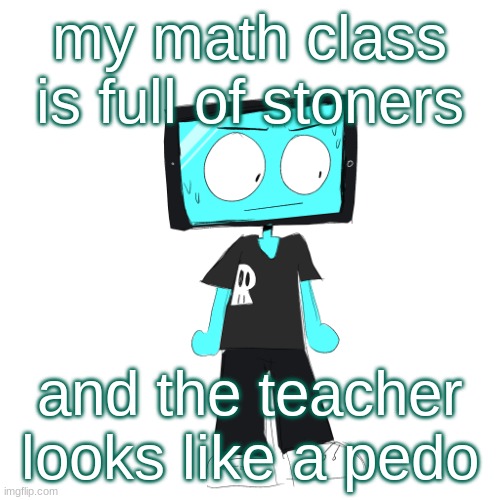 someone drive me to oblock right now guys | my math class is full of stoners; and the teacher looks like a pedo | image tagged in icyxd concerned | made w/ Imgflip meme maker