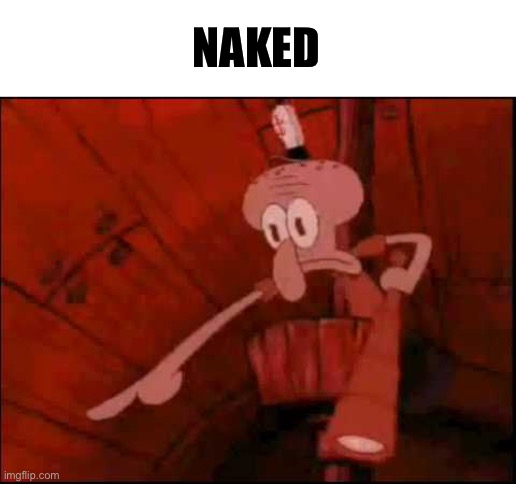 Squidward pointing | NAKED | image tagged in squidward pointing | made w/ Imgflip meme maker