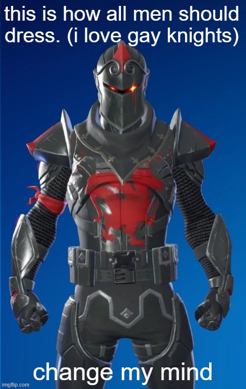 fortnite knights are hot lol | this is how all men should dress. (i love gay knights); change my mind | image tagged in fortnite,knight,gay | made w/ Imgflip meme maker