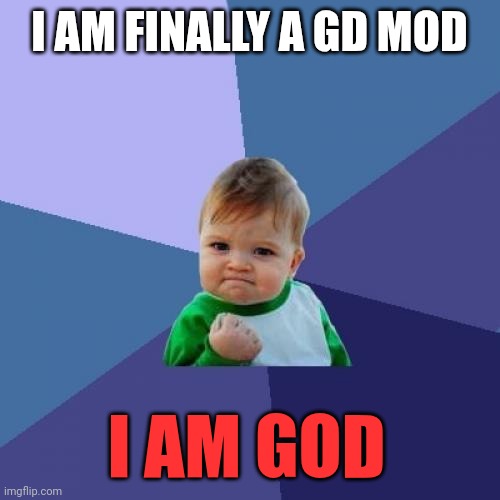 Success Kid | I AM FINALLY A GD MOD; I AM GOD | image tagged in memes,success kid | made w/ Imgflip meme maker