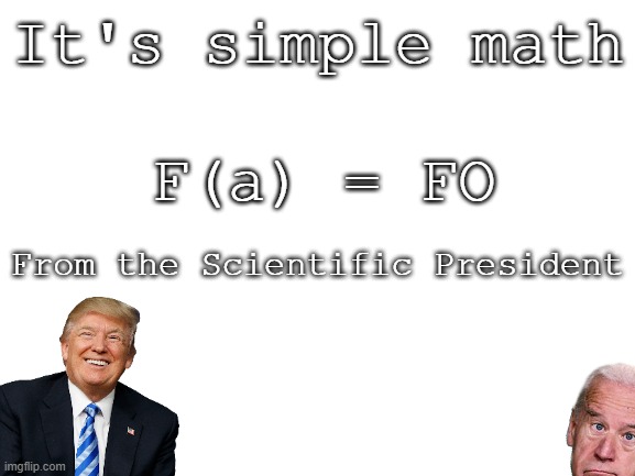 When you get back to the basics- May Trump unleash education reforms soon. | It's simple math; F(a) = FO; From the Scientific President | image tagged in blank white template | made w/ Imgflip meme maker