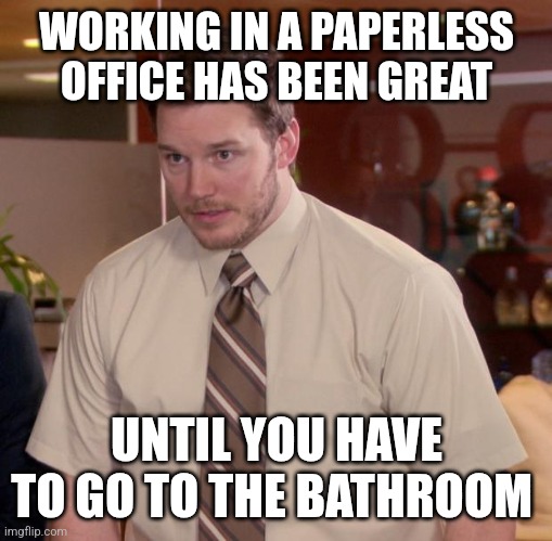 Office | WORKING IN A PAPERLESS OFFICE HAS BEEN GREAT; UNTIL YOU HAVE TO GO TO THE BATHROOM | image tagged in memes,afraid to ask andy,funny memes | made w/ Imgflip meme maker