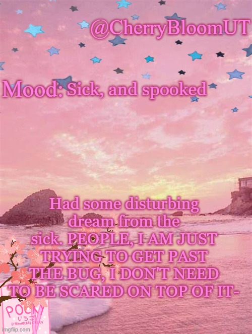 Ugh.. | Sick, and spooked; Had some disturbing dream from the sick. PEOPLE, I AM JUST TRYING TO GET PAST THE BUG, I DON'T NEED TO BE SCARED ON TOP OF IT- | made w/ Imgflip meme maker