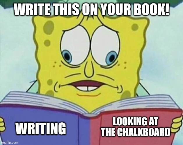 Downvote this This is rrkatbale right? | WRITE THIS ON YOUR BOOK! LOOKING AT THE CHALKBOARD; WRITING | image tagged in cross eyed spongebob | made w/ Imgflip meme maker