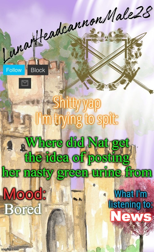 Also 3 upvotes, what | Where did Nat get the idea of posting her nasty green urine from; Bored; News | image tagged in lunarheadcanonmale28's announcement template thanks disco,memes,msmg,wtf | made w/ Imgflip meme maker