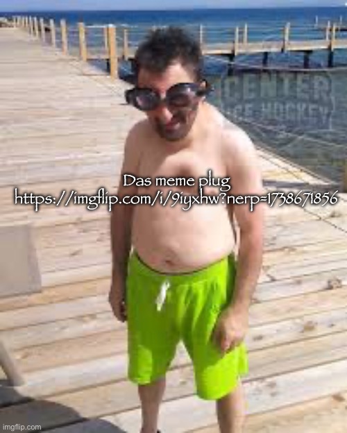 https://imgflip.com/i/9iyxhw?nerp=1738671856 | Das meme plug
https://imgflip.com/i/9iyxhw?nerp=1738671856 | image tagged in brad marchand enjoying the offseason | made w/ Imgflip meme maker