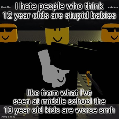 mafia | I hate people who think 12 year olds are stupid babies; like from what I've seen at middle school the 13 year old kids are worse smh | image tagged in mafia | made w/ Imgflip meme maker