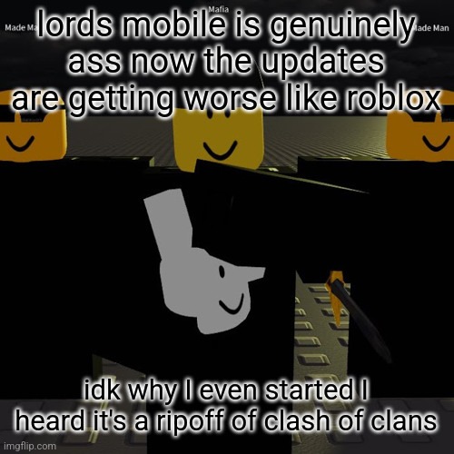 mafia | lords mobile is genuinely ass now the updates are getting worse like roblox; idk why I even started I heard it's a ripoff of clash of clans | image tagged in mafia | made w/ Imgflip meme maker