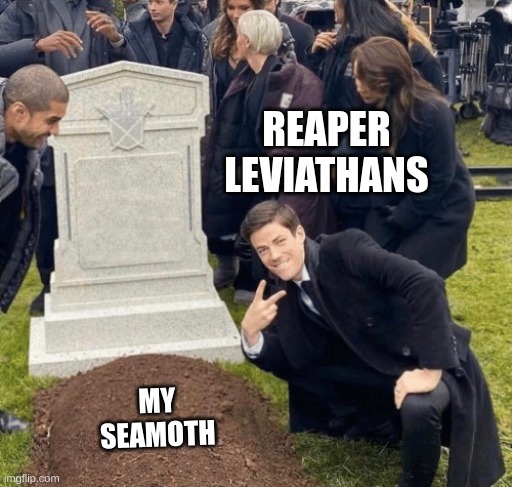 R.I.P. | REAPER LEVIATHANS; MY SEAMOTH | image tagged in grant gustin over grave | made w/ Imgflip meme maker