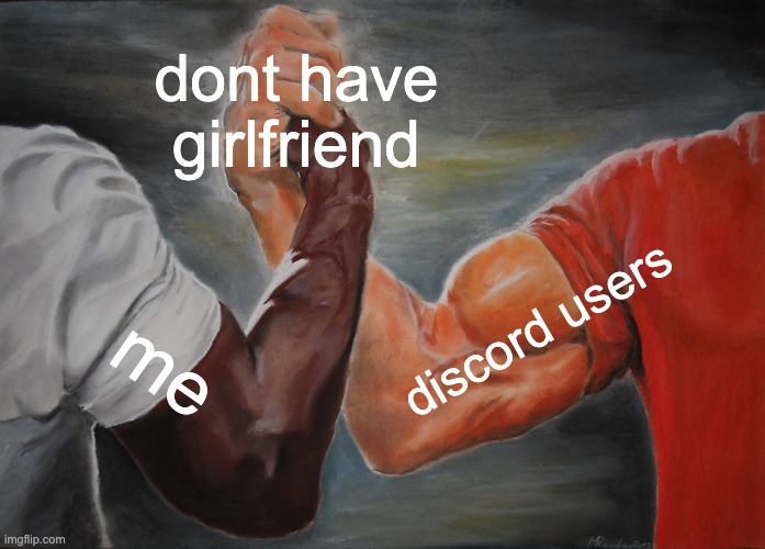 rxtfctjfgcgtcj | dont have girlfriend; discord users; me | image tagged in memes,epic handshake | made w/ Imgflip meme maker