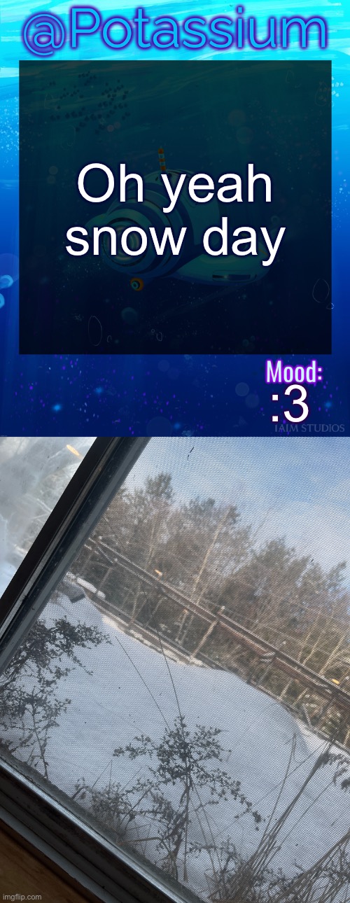 Oh yeah snow day; :3 | image tagged in potassium subnautica template | made w/ Imgflip meme maker