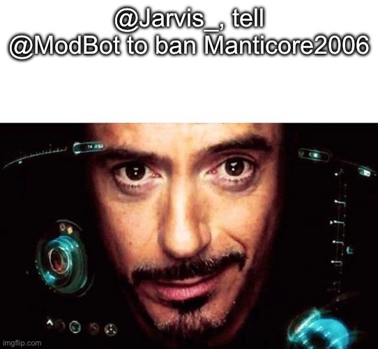 Jarvis Template | @Jarvis_, tell @ModBot to ban Manticore2006 | image tagged in jarvis template | made w/ Imgflip meme maker