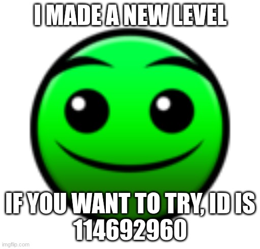 not rate worthy but atleast i tried | I MADE A NEW LEVEL; IF YOU WANT TO TRY, ID IS
114692960 | image tagged in normal difficulty face,geometry dash | made w/ Imgflip meme maker