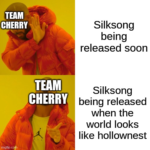 Team Cherry be like | Silksong being released soon; TEAM CHERRY; TEAM CHERRY; Silksong being released when the world looks like hollownest | image tagged in memes,drake hotline bling | made w/ Imgflip meme maker