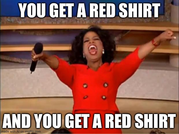 Oprah You Get A | YOU GET A RED SHIRT; AND YOU GET A RED SHIRT | image tagged in memes,oprah you get a | made w/ Imgflip meme maker