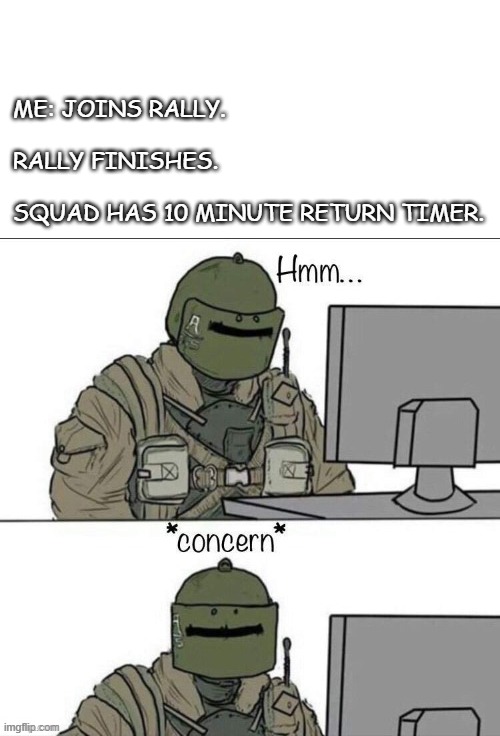 LastWar: Concern | ME: JOINS RALLY.
 
RALLY FINISHES.
 
SQUAD HAS 10 MINUTE RETURN TIMER. | image tagged in rainbow six concern | made w/ Imgflip meme maker