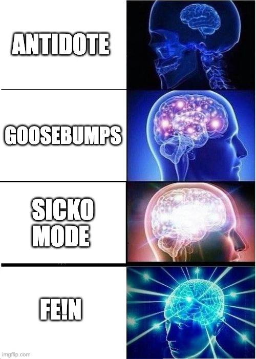 How I think about Travis Scott's songs nowadays | ANTIDOTE; GOOSEBUMPS; SICKO MODE; FE!N | image tagged in memes,expanding brain | made w/ Imgflip meme maker