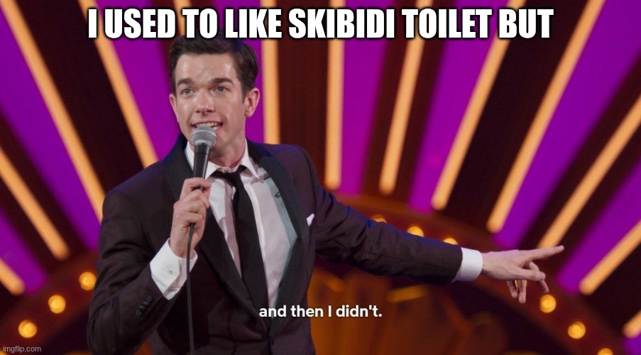 Skibidi toilet is satire | I USED TO LIKE SKIBIDI TOILET BUT | image tagged in and then i didn't | made w/ Imgflip meme maker