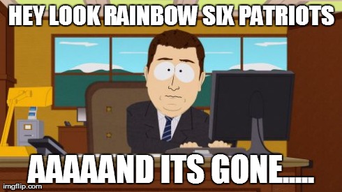 Aaaaand Its Gone | HEY LOOK RAINBOW SIX PATRIOTS AAAAAND ITS GONE..... | image tagged in memes,aaaaand its gone | made w/ Imgflip meme maker