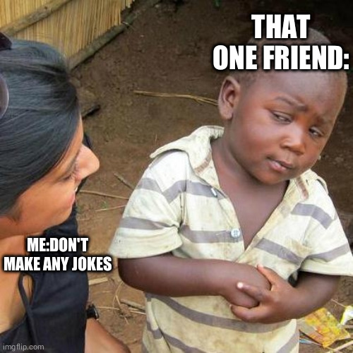 during an exam | THAT ONE FRIEND:; ME:DON'T MAKE ANY JOKES | image tagged in memes,third world skeptical kid,school | made w/ Imgflip meme maker