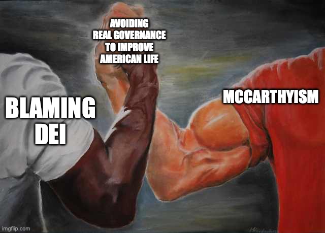 Scapegoats - a Republican tradition | AVOIDING REAL GOVERNANCE TO IMPROVE AMERICAN LIFE; MCCARTHYISM; BLAMING DEI | image tagged in arm wrestling meme template | made w/ Imgflip meme maker