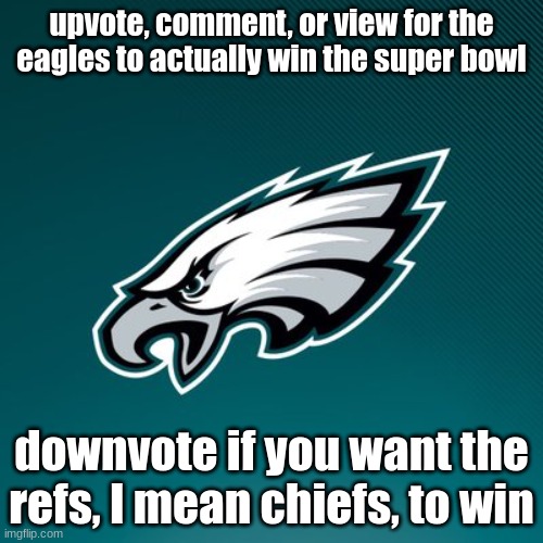 make football cool again | upvote, comment, or view for the eagles to actually win the super bowl; downvote if you want the refs, I mean chiefs, to win | image tagged in philadelphia eagles logo | made w/ Imgflip meme maker