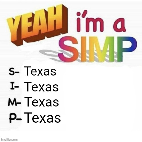 Yeah im a simp | Texas; Texas; Texas; Texas | image tagged in yeah im a simp | made w/ Imgflip meme maker