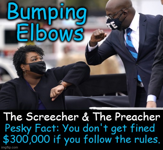 You Scratch My Elbow & I'll Scratch Yours... | Bumping 
Elbows; The Screecher & The Preacher; Pesky Fact: You don't get fined 
$300,000 if you follow the rules. | image tagged in raphael warnock,stacey abrams,georgia,the largest fine ever imposed in georgia's ethics commission,election fraud,democrats | made w/ Imgflip meme maker