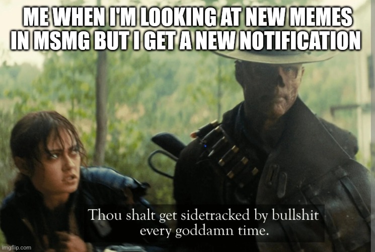 The ghoul | ME WHEN I'M LOOKING AT NEW MEMES IN MSMG BUT I GET A NEW NOTIFICATION | image tagged in the ghoul | made w/ Imgflip meme maker