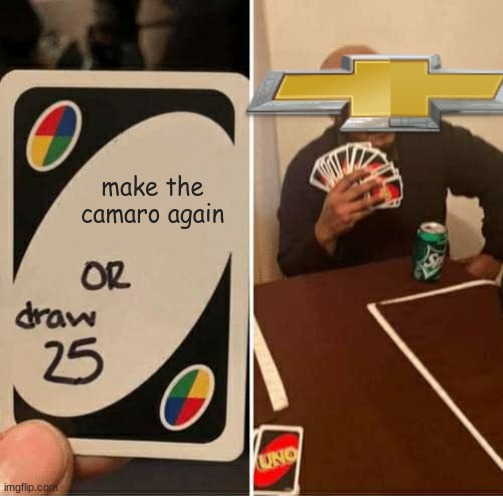 UNO Draw 25 Cards | make the camaro again | image tagged in memes,uno draw 25 cards | made w/ Imgflip meme maker