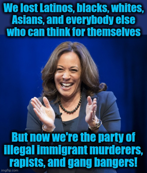 Kamala 2028! | We lost Latinos, blacks, whites,
Asians, and everybody else
who can think for themselves; But now we're the party of
illegal immigrant murderers, rapists, and gang bangers! | image tagged in kamala harris laughing,memes,democrats,illegal immigrants,crime,deportations | made w/ Imgflip meme maker