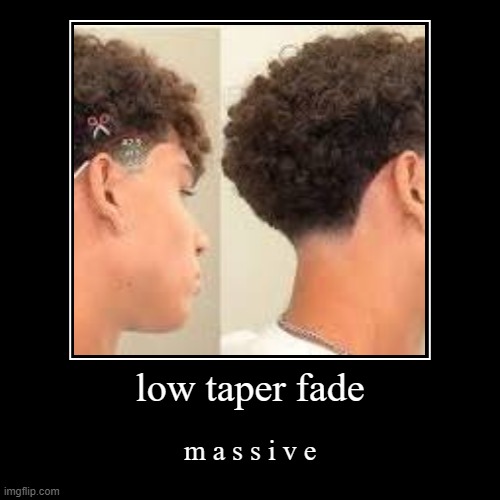 low taper fade | m a s s i v e | image tagged in funny,demotivationals | made w/ Imgflip demotivational maker