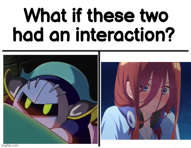 What if these two had an interaction? | image tagged in what if these two had an interaction,meta knight,kirby,quintessential quintuplets | made w/ Imgflip meme maker