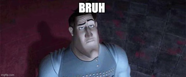 Unimpressed Metro Man | BRUH | image tagged in unimpressed metro man | made w/ Imgflip meme maker