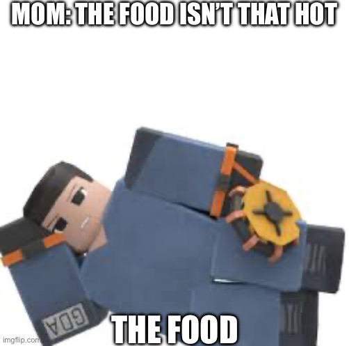 Tower Defense X Mine Layer | MOM: THE FOOD ISN’T THAT HOT; THE FOOD | image tagged in tower defense x mine layer | made w/ Imgflip meme maker