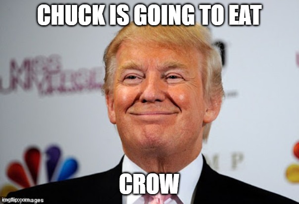 Donald trump approves | CHUCK IS GOING TO EAT CROW | image tagged in donald trump approves | made w/ Imgflip meme maker