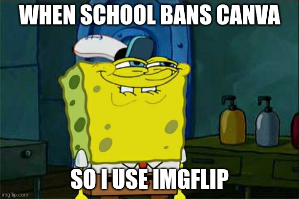 Don't You Squidward | WHEN SCHOOL BANS CANVA; SO I USE IMGFLIP | image tagged in memes,don't you squidward | made w/ Imgflip meme maker